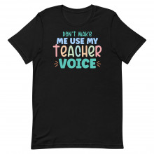 Don't Make Me Use My Teacher Voice Unisex T-shirt