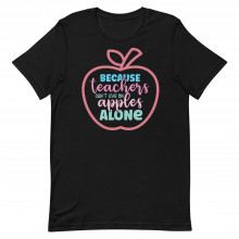 Because Teachers Cant Live On Apples Alone Unisex T-shirt