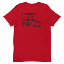 I Teach Therefore Drink Coffee Unisex T-shirt