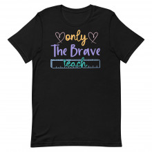 Only the Brave Teach Unisex T-shirt